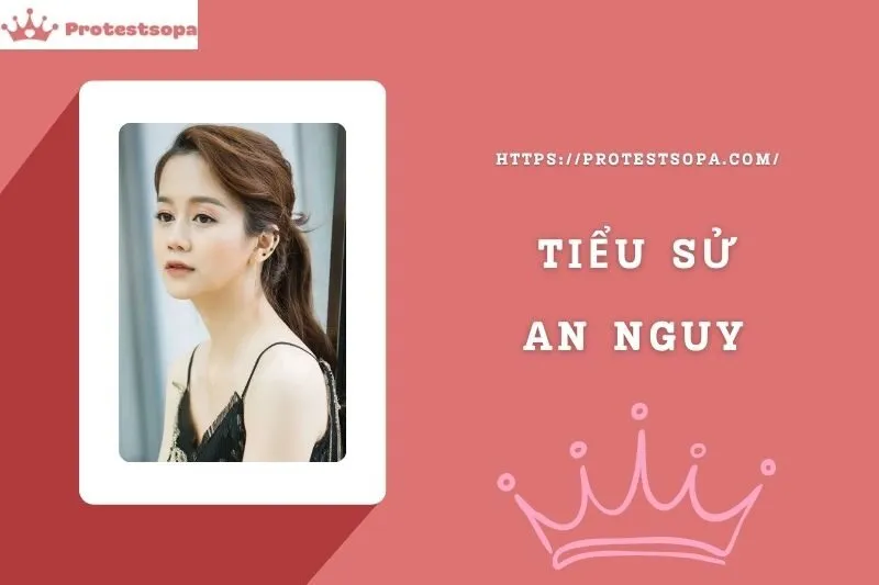 Tiểu Sử An Nguy: Đời Tư Sự Nghiệp Nổi Bật