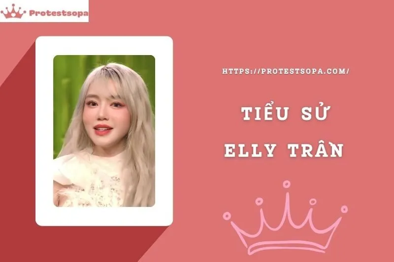 Tiểu Sử Elly Trần: Đời Tư Sự Nghiệp Nổi Bật