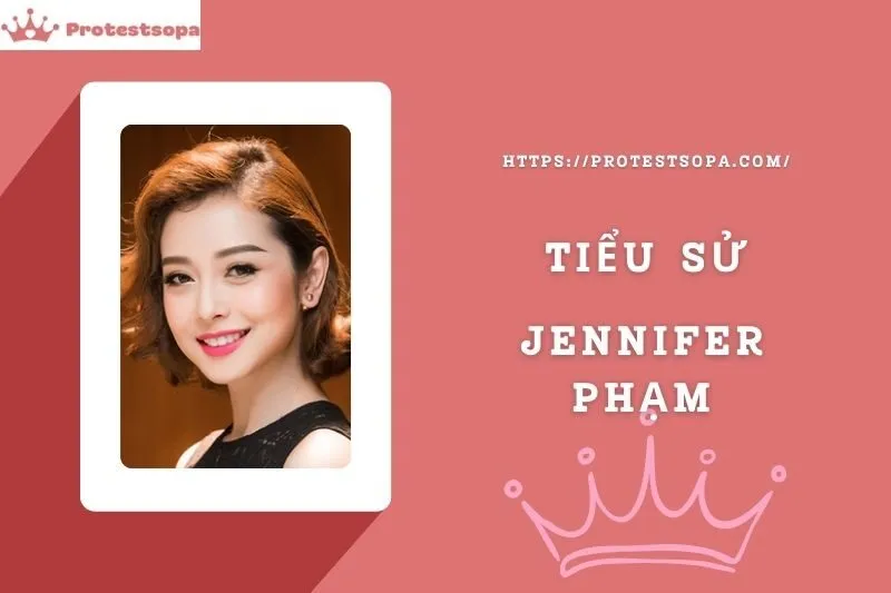 Tiểu Sử Jennifer Phạm: Đời Tư Sự Nghiệp Nổi Bật