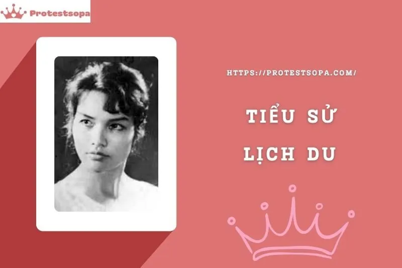Tiểu Sử Lịch Du: Đời Tư Sự Nghiệp Nổi Bật