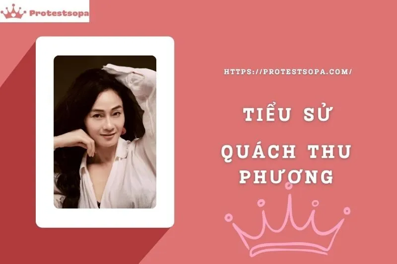 Tiểu Sử Quách Thu Phương: Đời Tư Sự Nghiệp Nổi Bật
