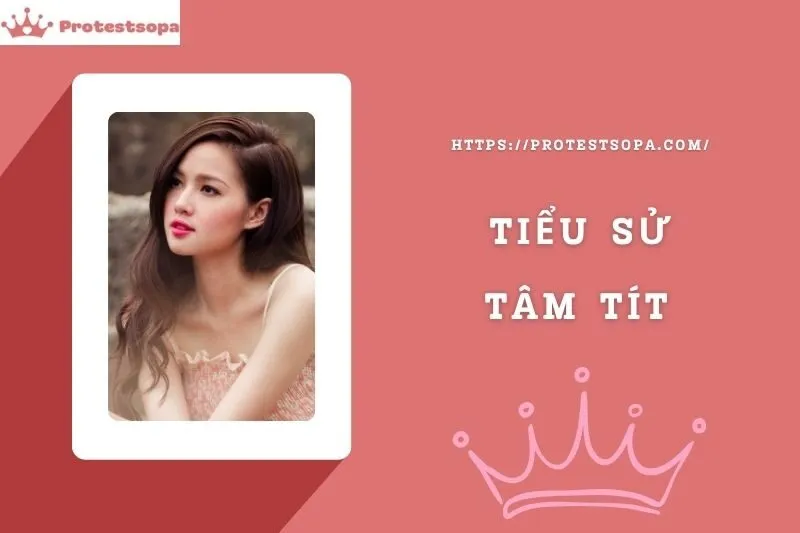 Tiểu Sử Tâm Tít: Đời Tư Sự Nghiệp Nổi Bật