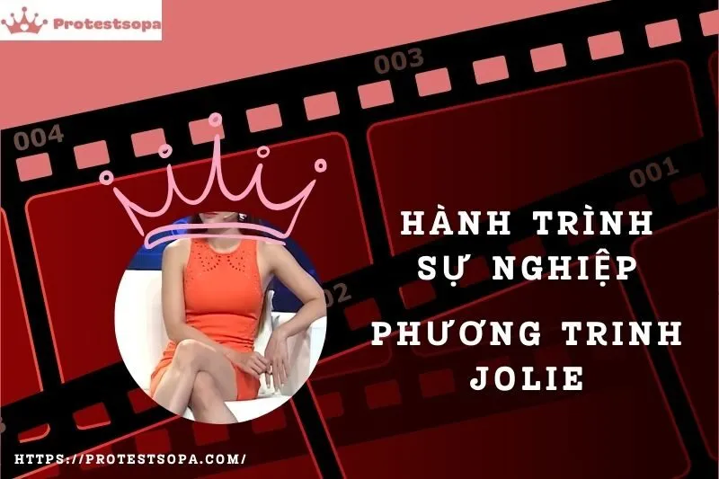 Tổng Quan Hành Trình Sự Nghiệp Phương Trinh Jolie