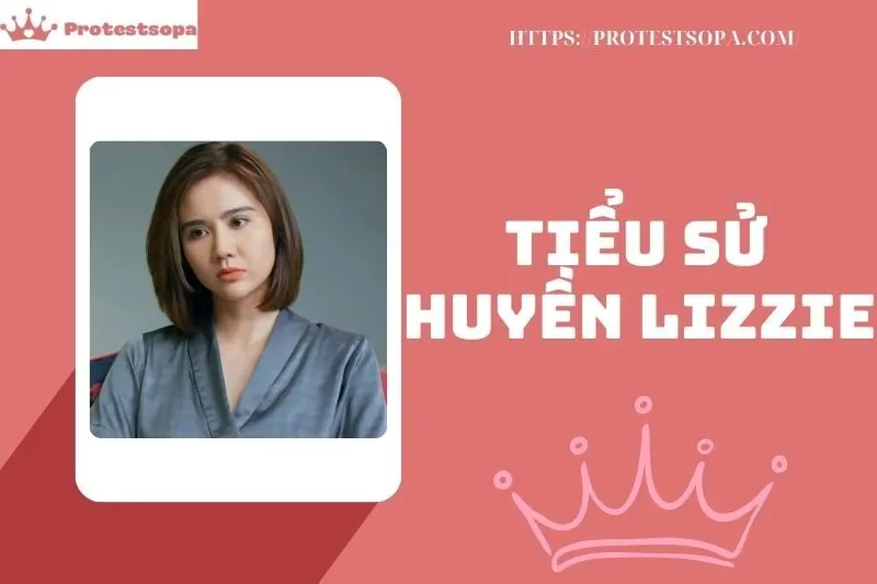 Tiểu Sử Huyền Lizzie 2025 - Sự Nghiệp và Đời Tư Chi Tiết