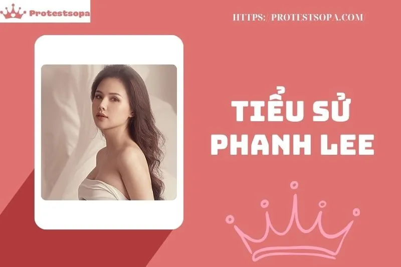 Tiểu Sử Phanh Lee 2025: Cuộc Sống, Sự Nghiệp và Thành Tựu